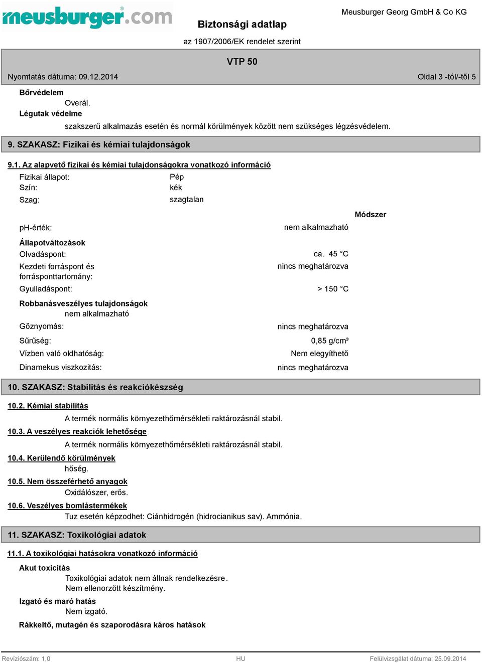 Az alapvető fizikai és kémiai tulajdonságokra vonatkozó információ Fizikai állapot: Szín: Szag: ph-érték: Állapotváltozások Olvadáspont: Kezdeti forráspont és forrásponttartomány: Gyulladáspont: