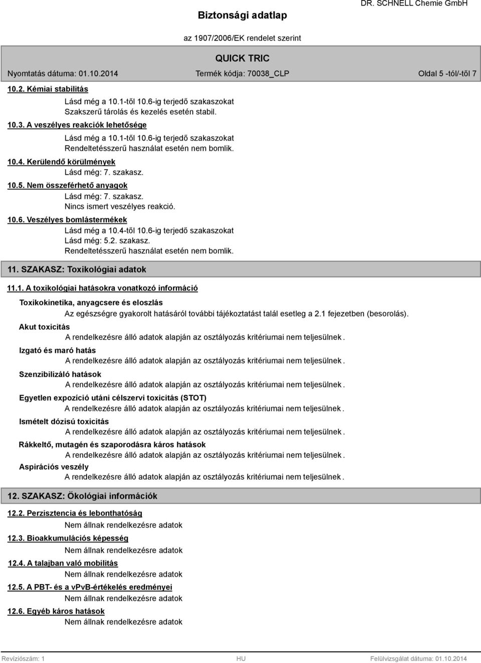 6-ig terjedő szakaszokat Lásd még: 5.2. szakasz. Rendeltetésszerű használat esetén nem bomlik. 11