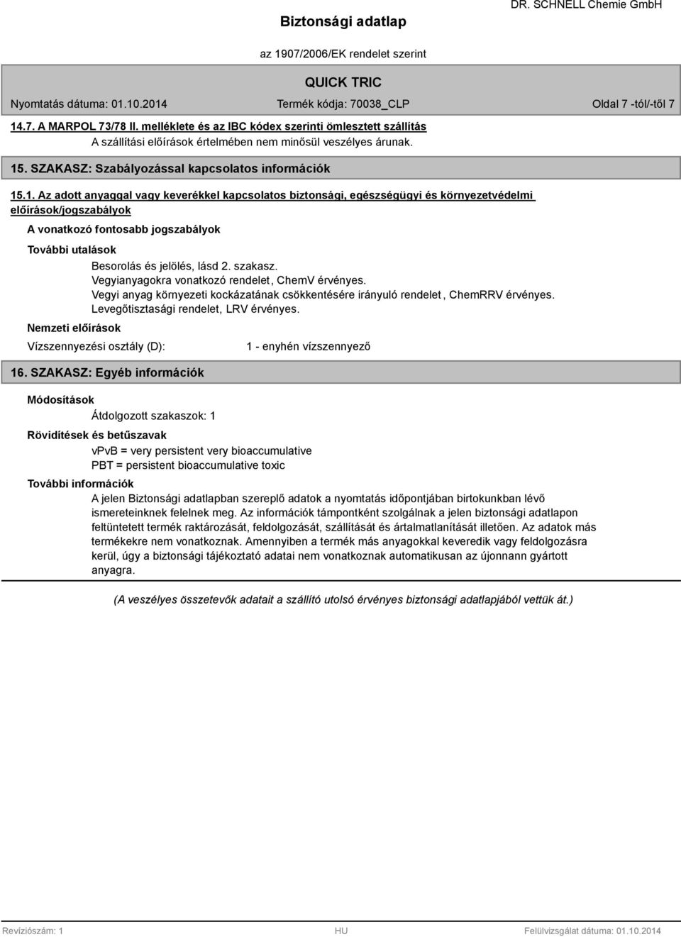 .1. Az adott anyaggal vagy keverékkel kapcsolatos biztonsági, egészségügyi és környezetvédelmi előírások/jogszabályok A vonatkozó fontosabb jogszabályok További utalások Besorolás és jelölés, lásd 2.