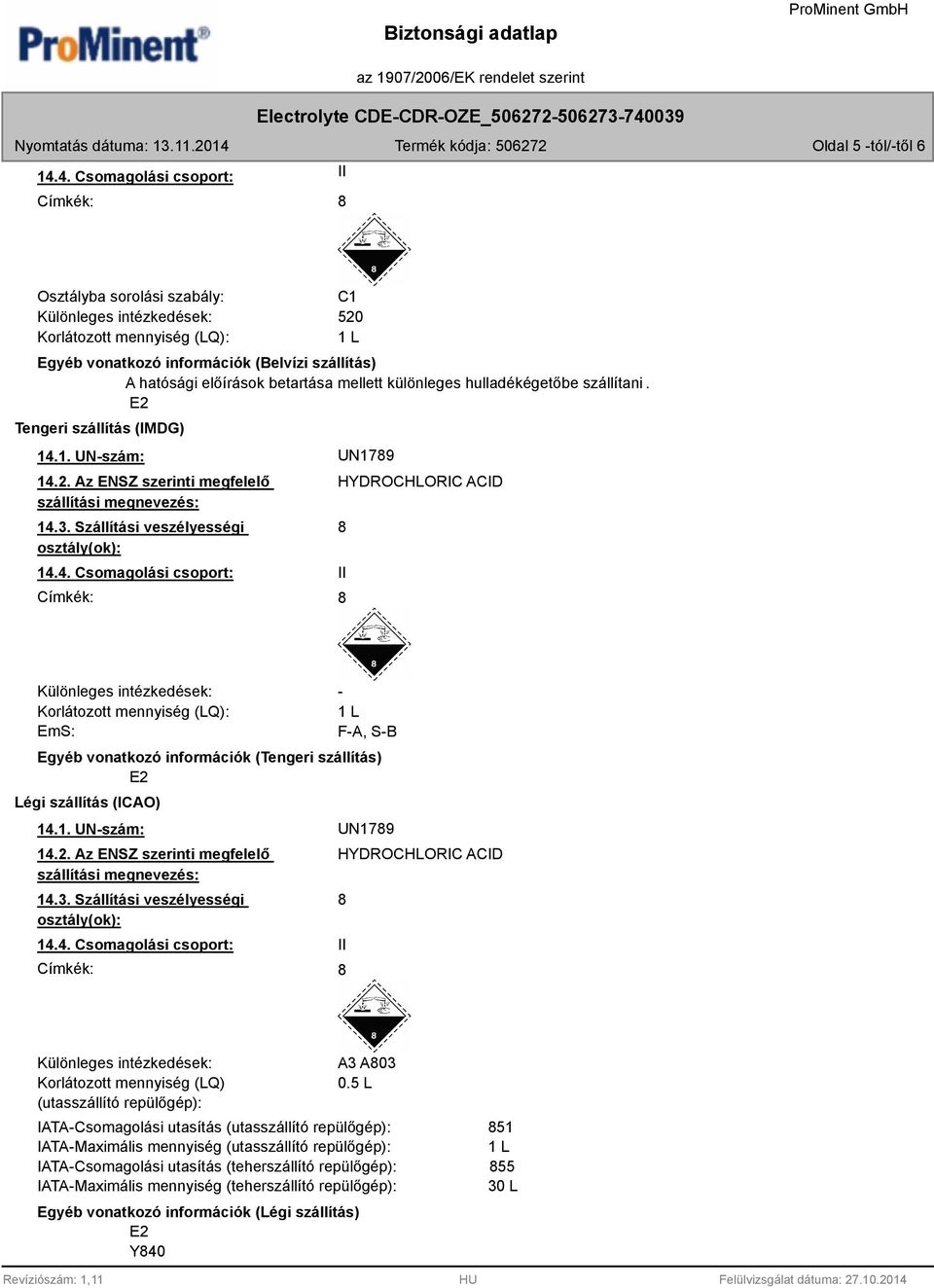 betartása mellett különleges hulladékégetőbe szállítani. Tengeri szállítás (IMDG) 14.