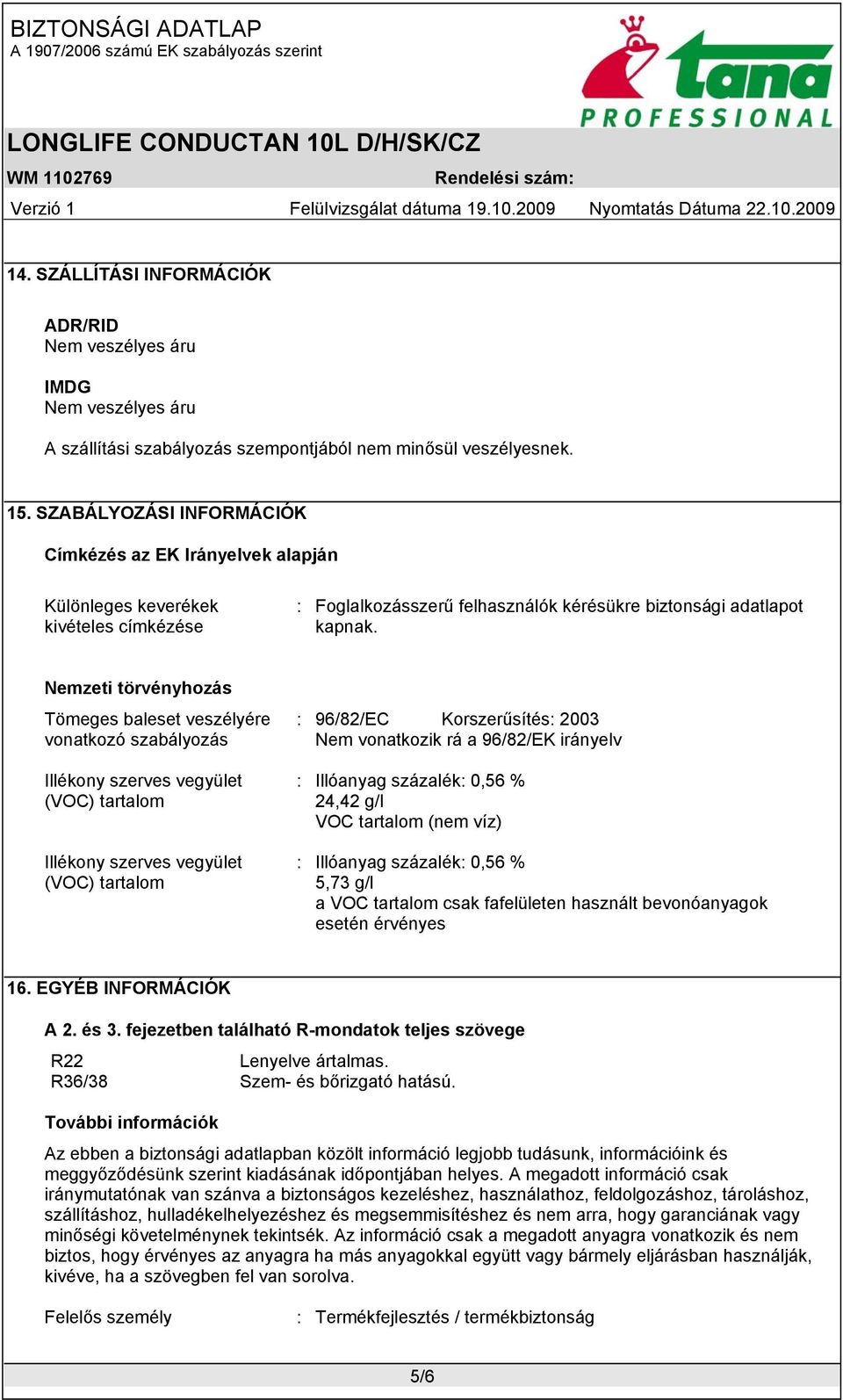 Nemzeti törvényhozás Tömeges baleset veszélyére vonatkozó szabályozás Illékony szerves vegyület (VOC) tartalom Illékony szerves vegyület (VOC) tartalom : 96/82/EC Korszerűsítés: 2003 Nem vonatkozik