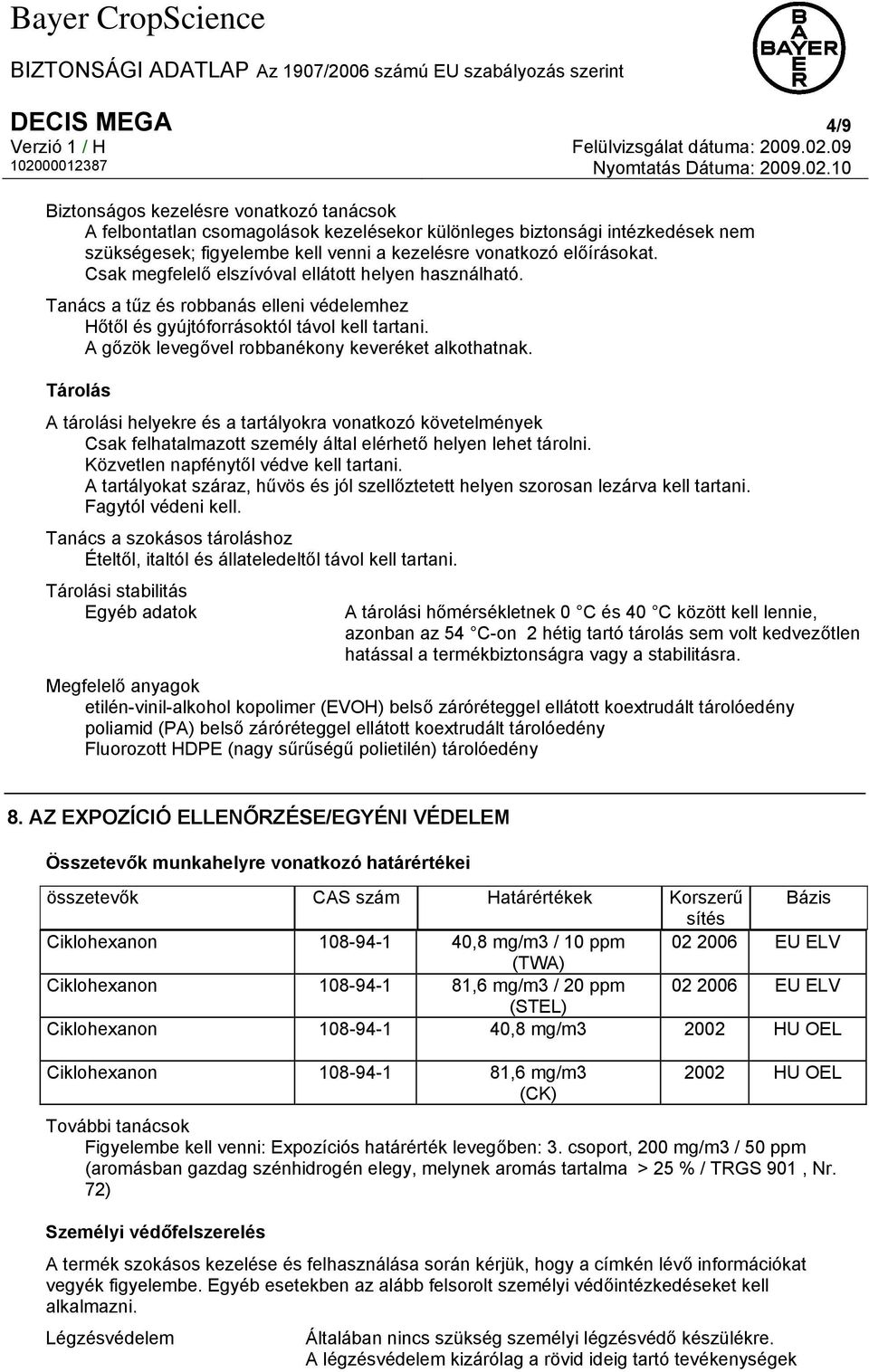 Csak megfelelő elszívóval ellátott helyen használható. Tanács a tűz és robbanás elleni védelemhez Hőtől és gyújtóforrásoktól távol kell tartani. A gőzök levegővel robbanékony keveréket alkothatnak.