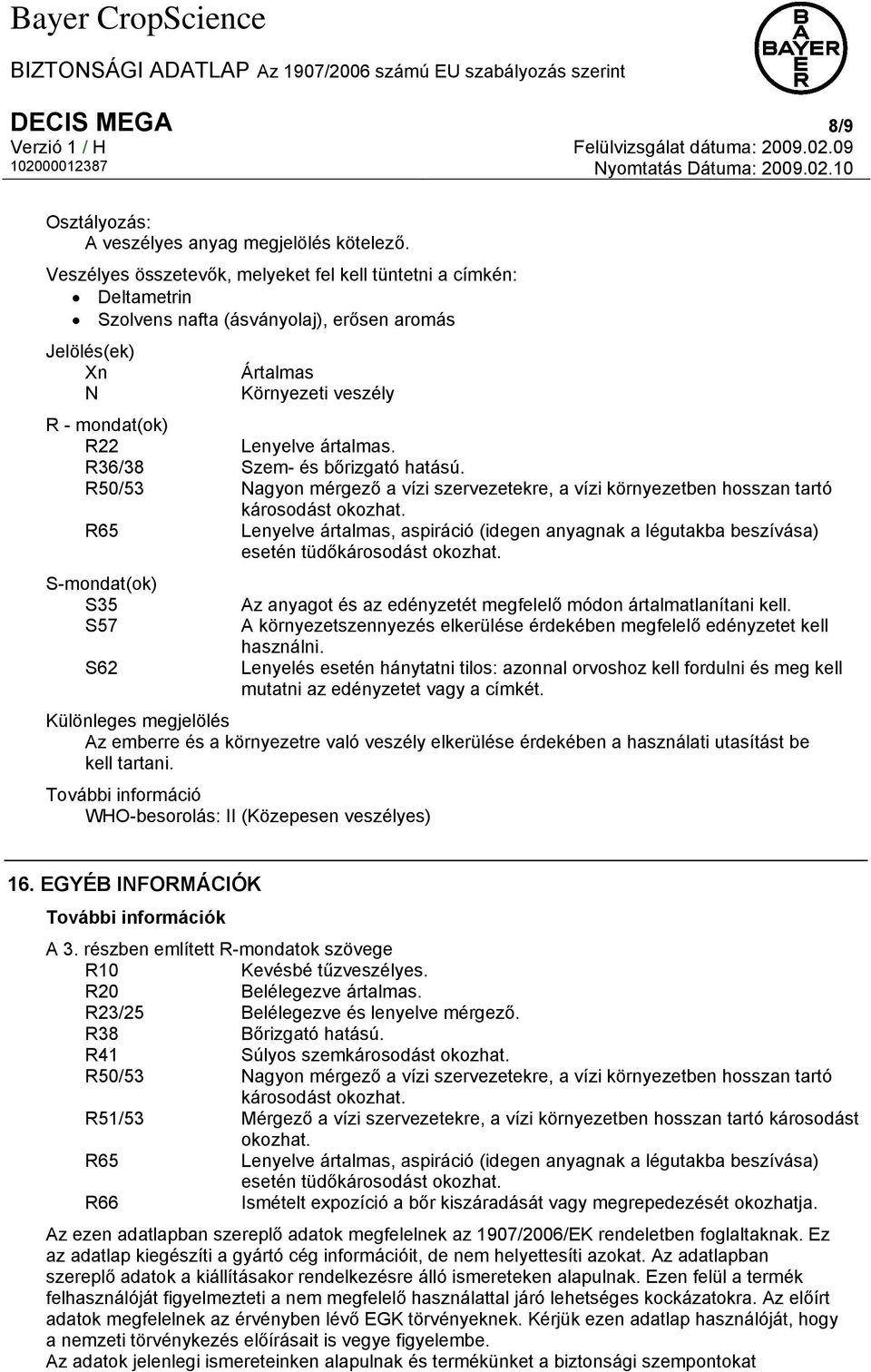 R36/38 Szem- és bőrizgató hatású. R50/53 Nagyon mérgező a vízi szervezetekre, a vízi környezetben hosszan tartó károsodást okozhat.
