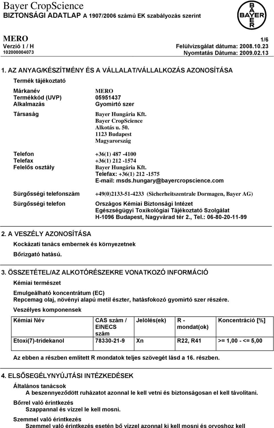 50. 1123 Budapest Magyarország Telefon +36(1) 487-4100 Telefax +36(1) 212-1574 Felelős osztály Bayer Hungária Kft. Telefax: +36(1) 212-1575 E-mail: msds.hungary@bayercropscience.