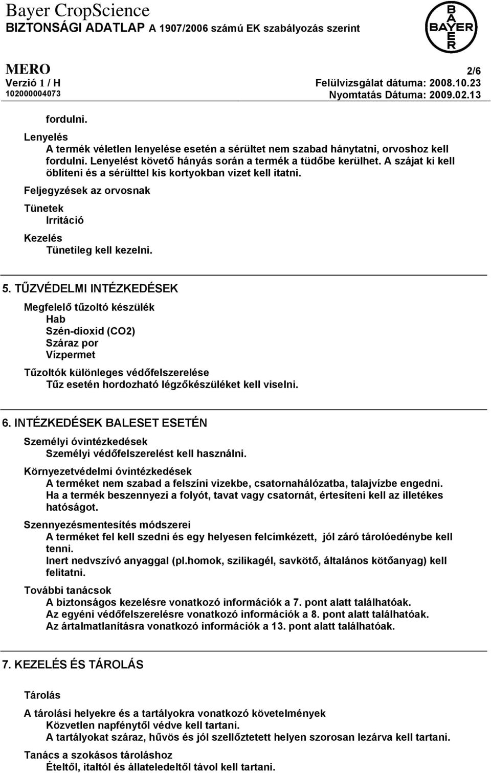 A szájat ki kell öblíteni és a sérülttel kis kortyokban vizet kell itatni. Feljegyzések az orvosnak Tünetek Irritáció Kezelés Tünetileg kell kezelni. 5.