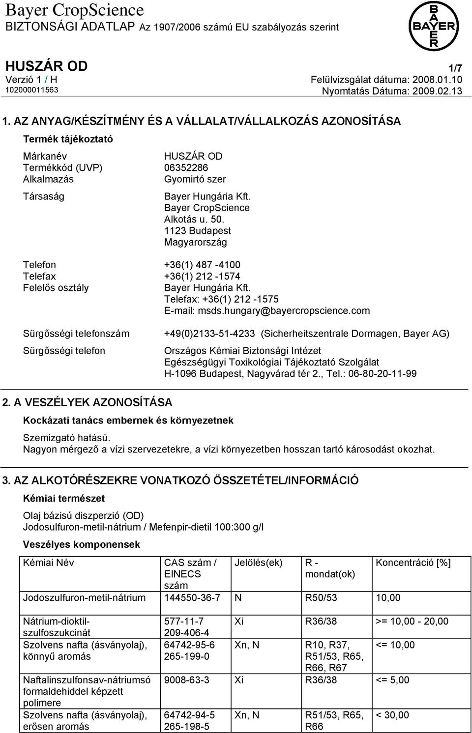 Bayer CropScience Alkotás u. 50. 1123 Budapest Magyarország Telefon +36(1) 487-4100 Telefax +36(1) 212-1574 Felelős osztály Bayer Hungária Kft. Telefax: +36(1) 212-1575 E-mail: msds.