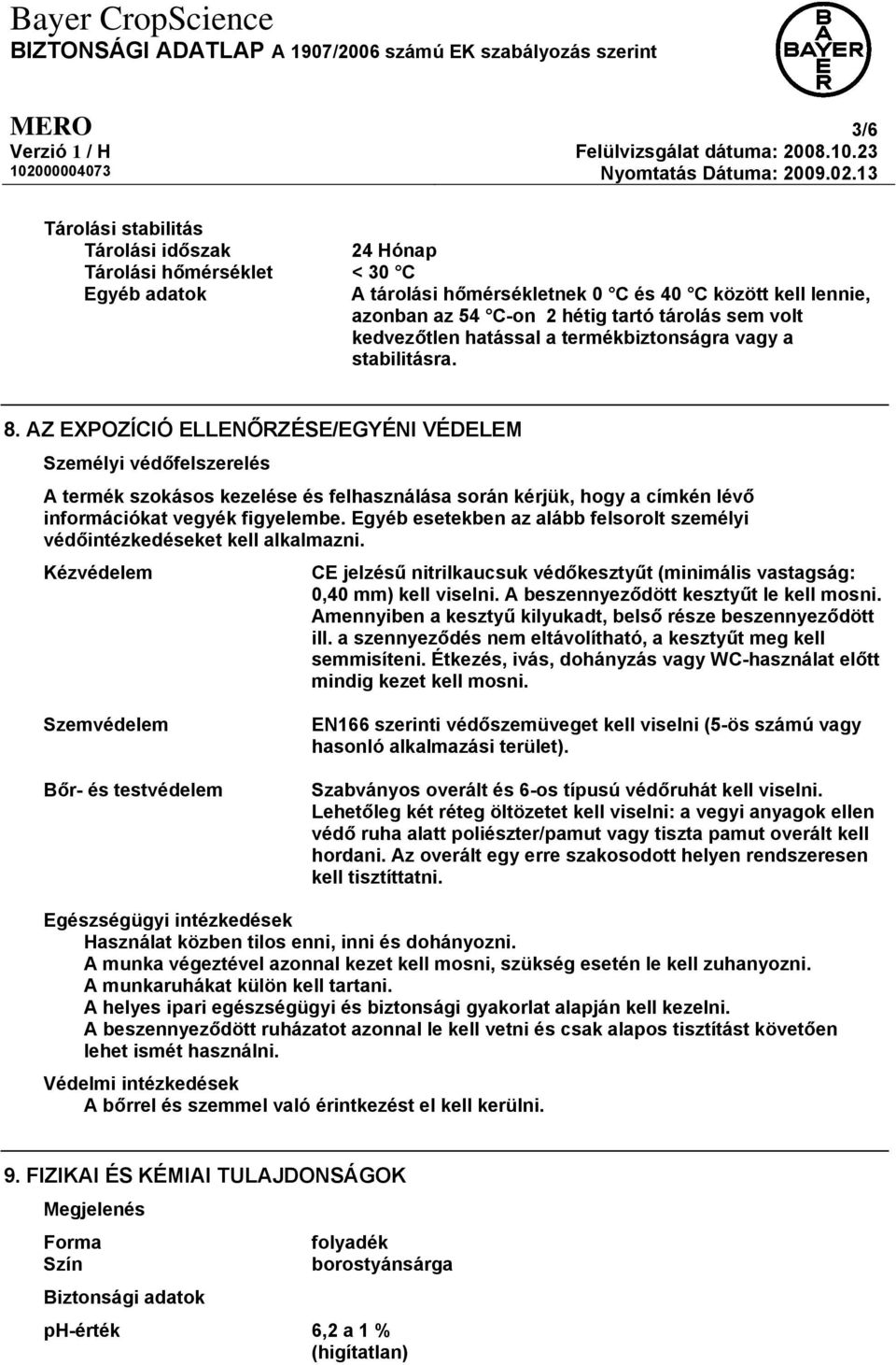 13 Tárolási stabilitás Tárolási időszak 24 Hónap Tárolási hőmérséklet < 30 C Egyéb adatok A tárolási hőmérsékletnek 0 C és 40 C között kell lennie, azonban az 54 C-on 2 hétig tartó tárolás sem volt