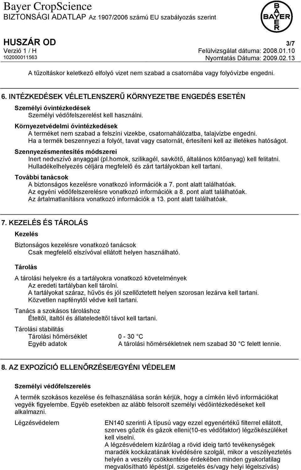 Környezetvédelmi óvintézkedések A terméket nem szabad a felszíni vizekbe, csatornahálózatba, talajvízbe engedni.