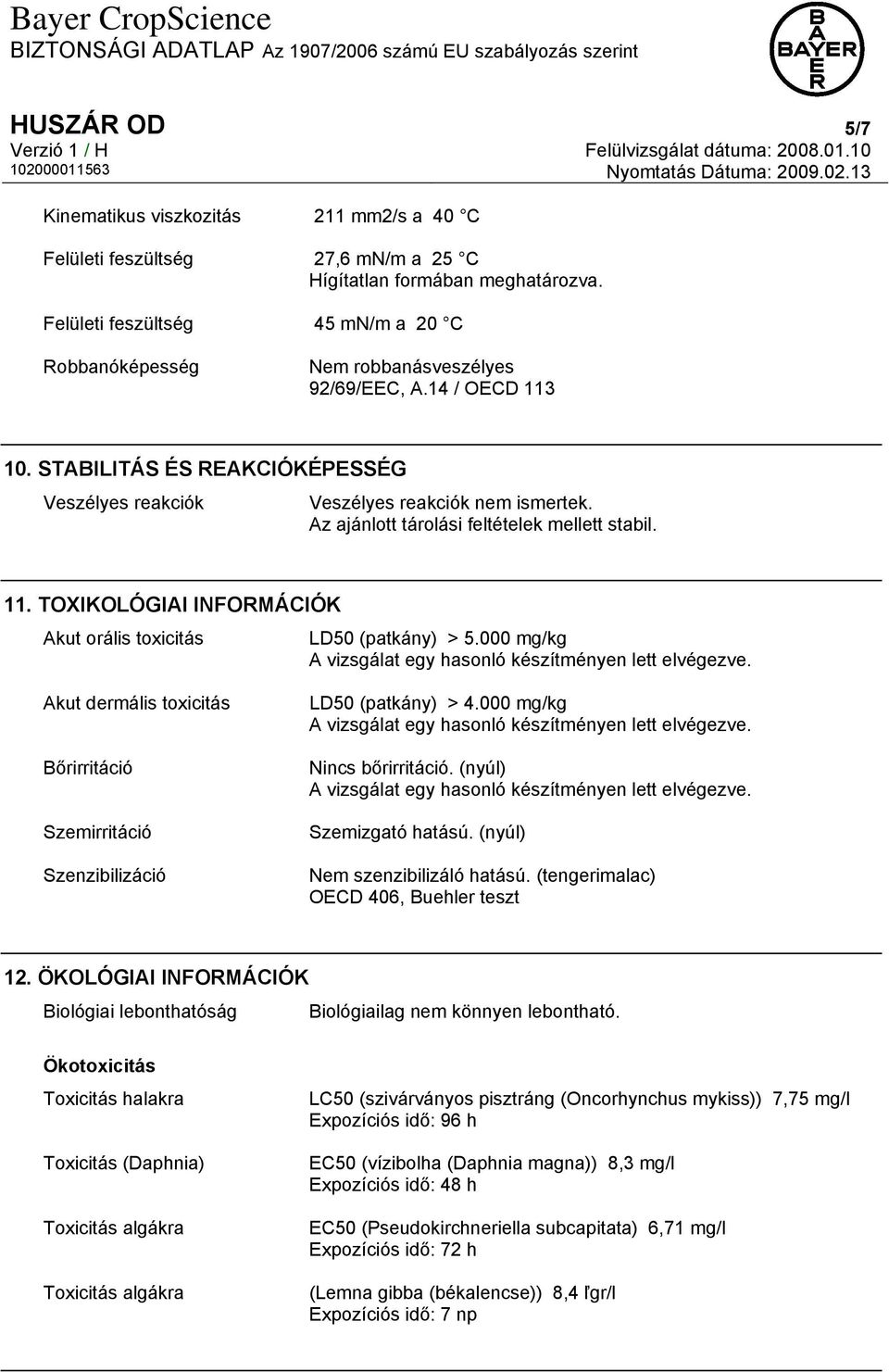 Az ajánlott tárolási feltételek mellett stabil. 11. TOXIKOLÓGIAI INFORMÁCIÓK Akut orális toxicitás LD50 (patkány) > 5.000 mg/kg A vizsgálat egy hasonló készítményen lett elvégezve.