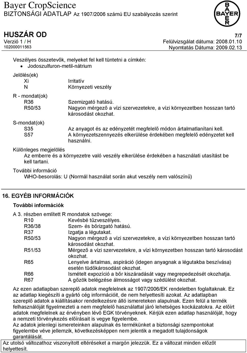13 Veszélyes összetevők, melyeket fel kell tüntetni a címkén: Jodoszulfuron-metil-nátrium Jelölés(ek) Xi N Irritatív Környezeti veszély R - mondat(ok) R36 Szemizgató hatású.