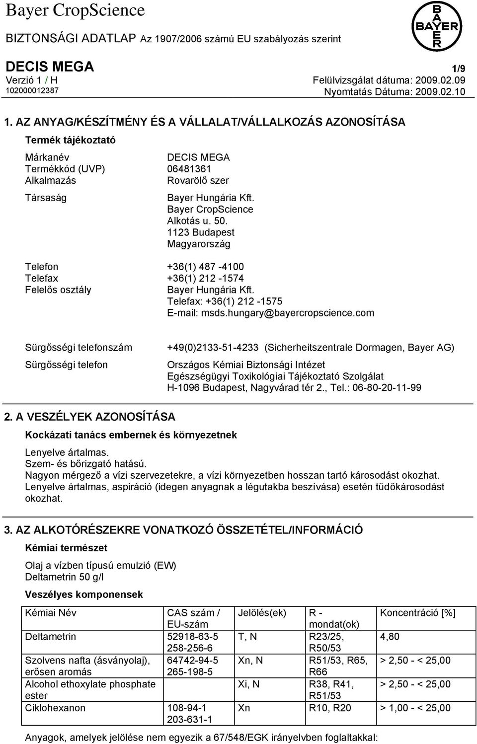 Bayer CropScience Alkotás u. 50. 1123 Budapest Magyarország Telefon +36(1) 487-4100 Telefax +36(1) 212-1574 Felelős osztály Bayer Hungária Kft. Telefax: +36(1) 212-1575 E-mail: msds.