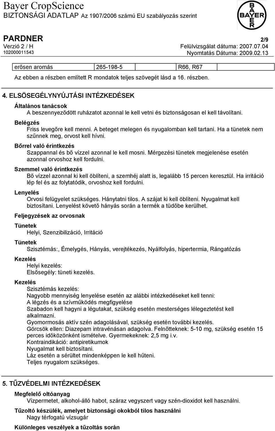 A beteget melegen és nyugalomban kell tartani. Ha a tünetek nem szűnnek meg, orvost kell hívni. Bőrrel való érintkezés Szappannal és bő vízzel azonnal le kell mosni.