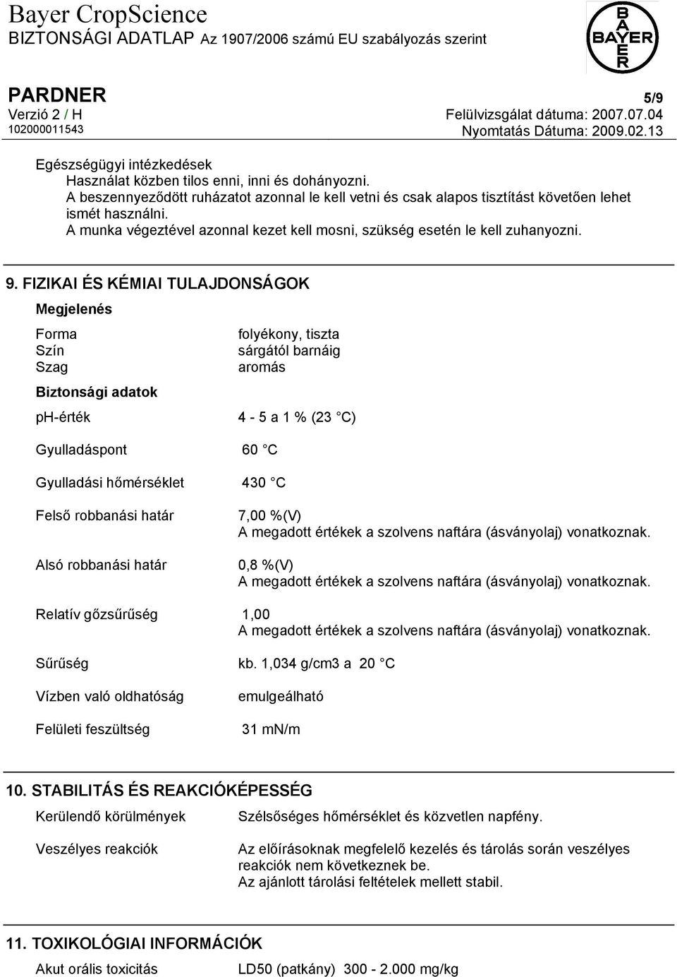 FIZIKAI ÉS KÉMIAI TULAJDONSÁGOK Megjelenés Forma folyékony, tiszta Szín sárgától barnáig Szag aromás Biztonsági adatok ph-érték 4-5 a 1 % (23 C) Gyulladáspont 60 C Gyulladási hőmérséklet 430 C Felső