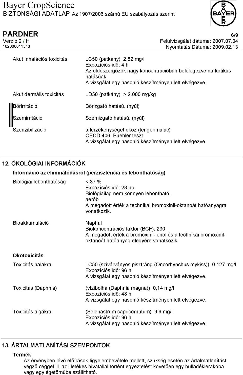 ÖKOLÓGIAI INFORMÁCIÓK Információ az eliminálódásról (perzisztencia és lebonthatóság) Biológiai lebonthatóság < 37 % Expozíciós idő: 28 np Biológiailag nem könnyen lebontható.