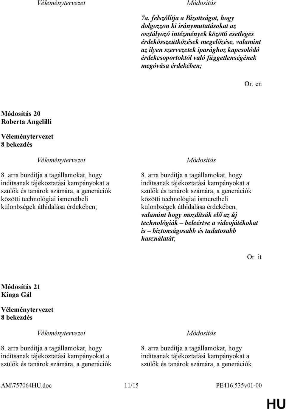 arra buzdítja a tagállamokat, hogy indítsanak tájékoztatási kampányokat a szülők és tanárok számára, a generációk közötti technológiai ismeretbeli különbségek áthidalása érdekében; 8.