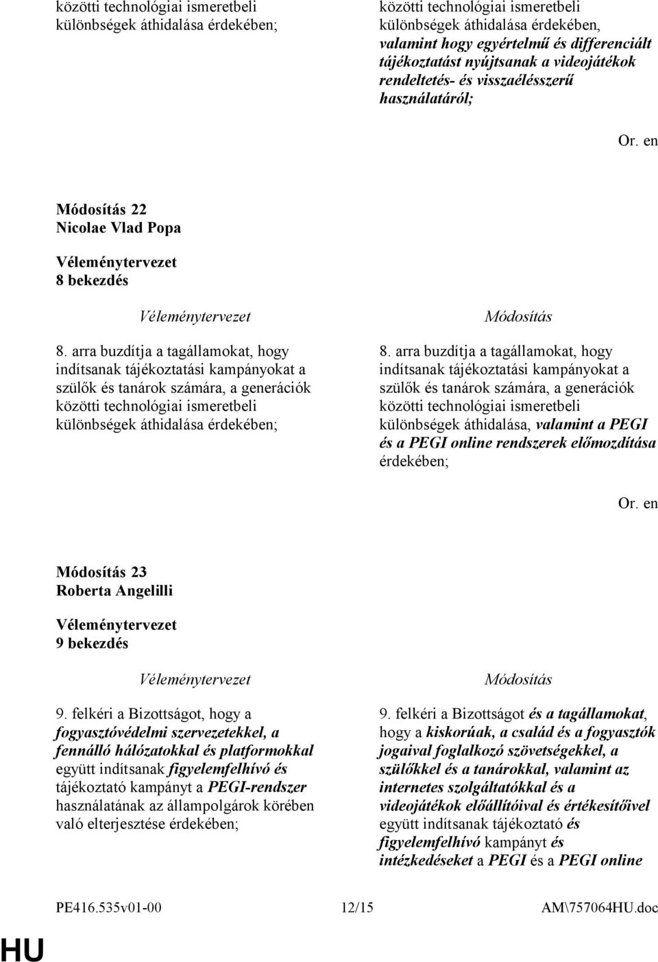 arra buzdítja a tagállamokat, hogy indítsanak tájékoztatási kampányokat a szülők és tanárok számára, a generációk közötti technológiai ismeretbeli különbségek áthidalása érdekében; 8.