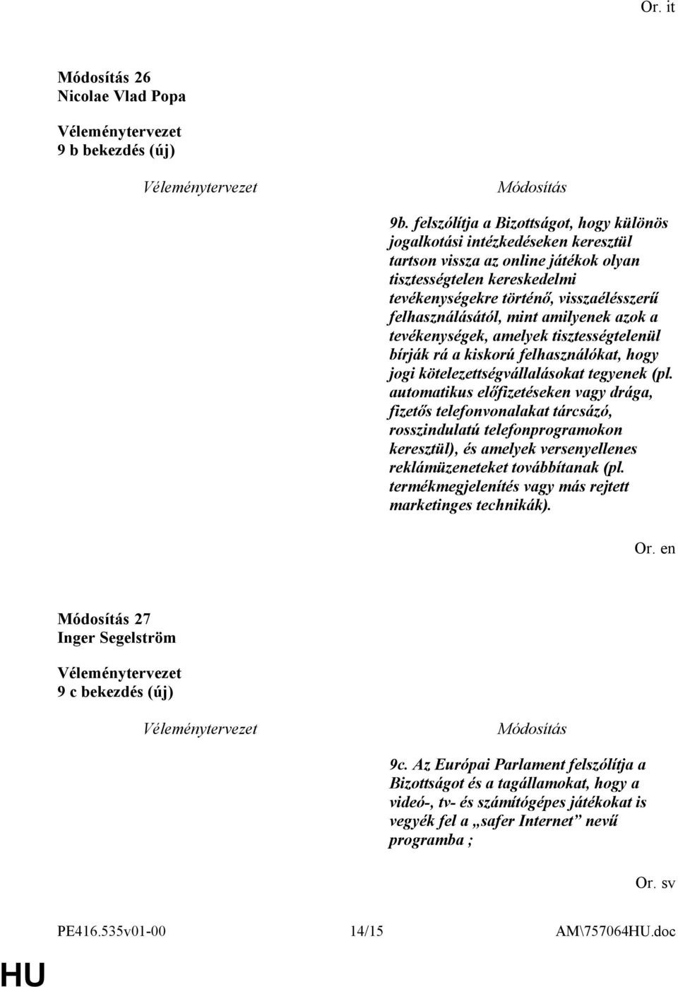 felhasználásától, mint amilyenek azok a tevékenységek, amelyek tisztességtelenül bírják rá a kiskorú felhasználókat, hogy jogi kötelezettségvállalásokat tegyenek (pl.