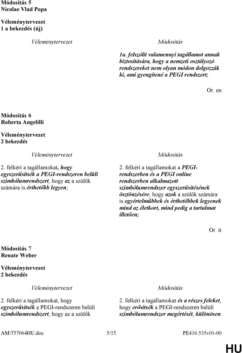 felkéri a tagállamokat a PEGIrendszerben és a PEGI online rendszerben alkalmazott szimbólumrendszer egyszerűsítésének ösztönzésére, hogy azok a szülők számára is egyértelműbbek és érthetőbbek