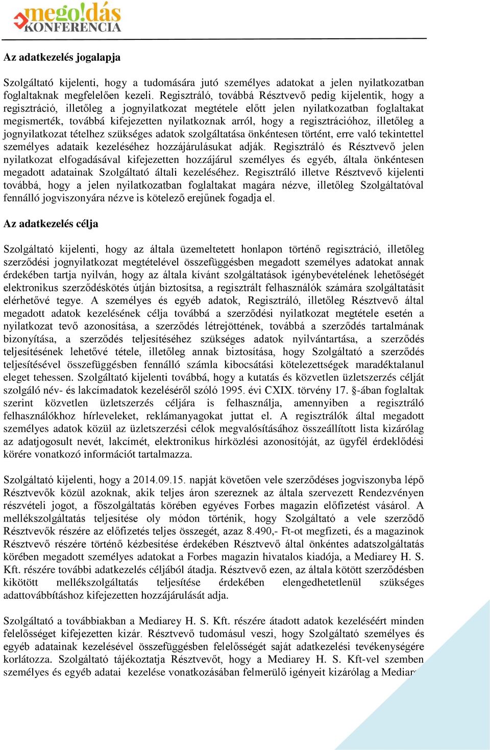 hogy a regisztrációhoz, illetőleg a jognyilatkozat tételhez szükséges adatok szolgáltatása önkéntesen történt, erre való tekintettel személyes adataik kezeléséhez hozzájárulásukat adják.