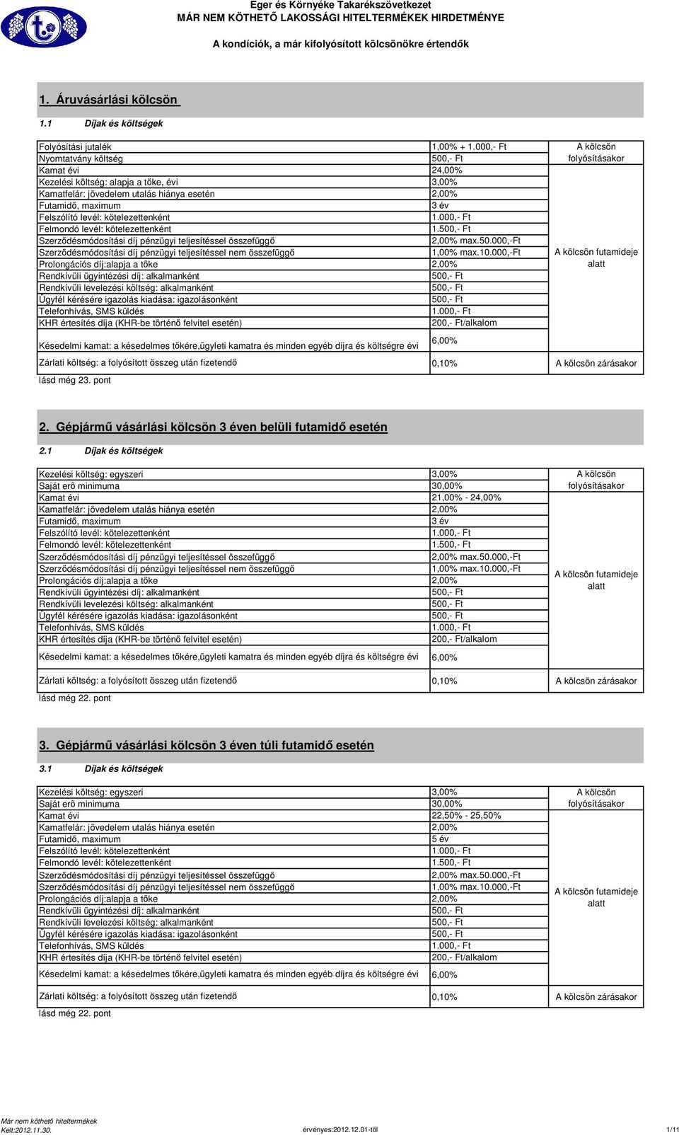 1 Díjak és költségek Kezelési költség: egyszeri Saját erő minimuma 3 2-24,00% 3 év 1. max.50.000,-ft lásd még 22. pont zárásakor 3.