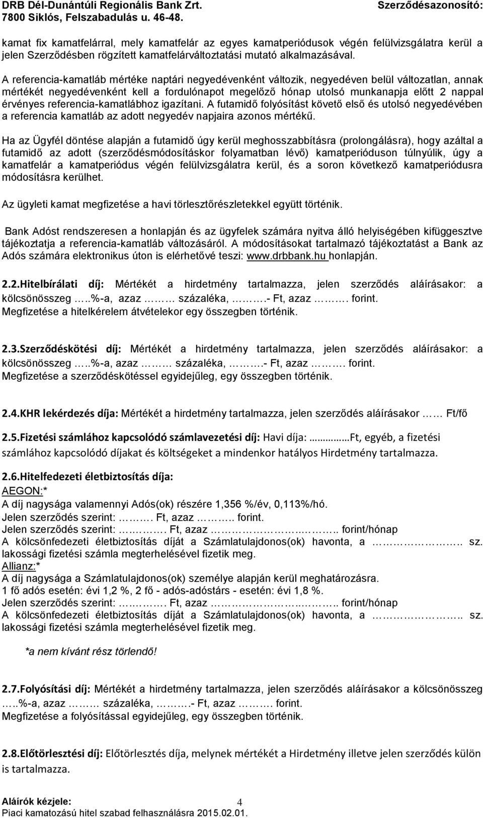 referencia-kamatlábhoz igazítani. A futamidő folyósítást követő első és utolsó negyedévében a referencia kamatláb az adott negyedév napjaira azonos mértékű.