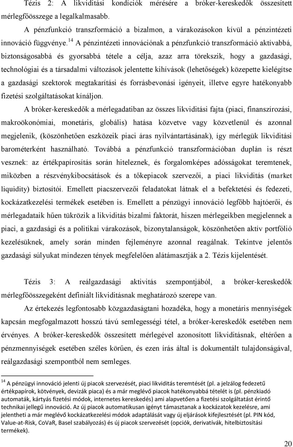 kihívások (leheőségek) közepee kielégíse a gazdasági szekorok megakaríási és forrásbevonási igényei, illeve egyre haékonyabb fizeési szolgálaásoka kínáljon.