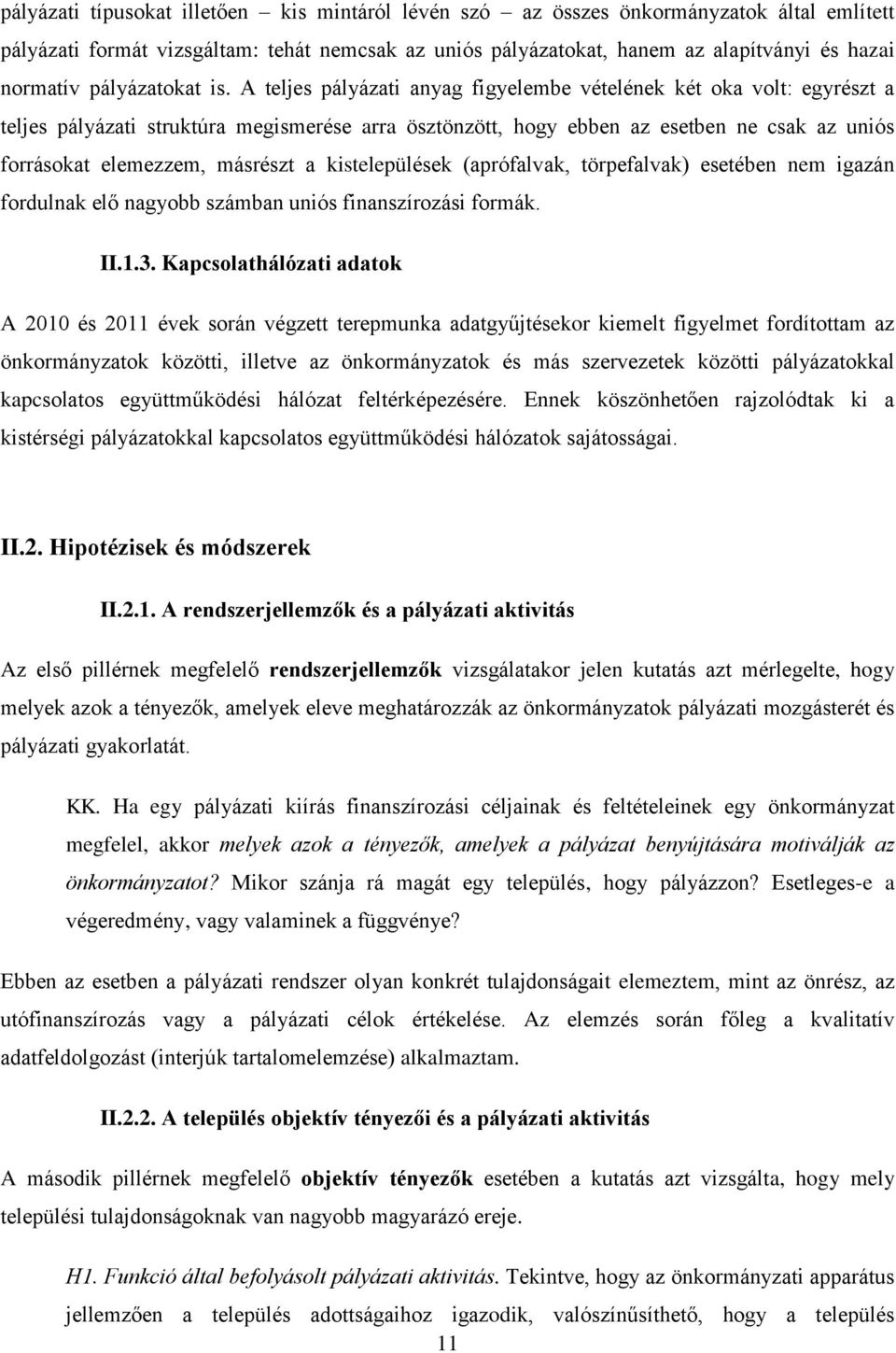 A teljes pályázati anyag figyelembe vételének két oka volt: egyrészt a teljes pályázati struktúra megismerése arra ösztönzött, hogy ebben az esetben ne csak az uniós forrásokat elemezzem, másrészt a