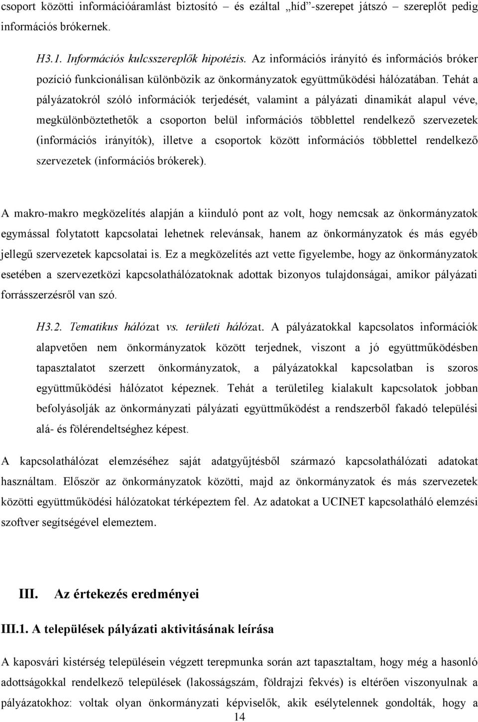 Tehát a pályázatokról szóló információk terjedését, valamint a pályázati dinamikát alapul véve, megkülönböztethetők a csoporton belül információs többlettel rendelkező szervezetek (információs
