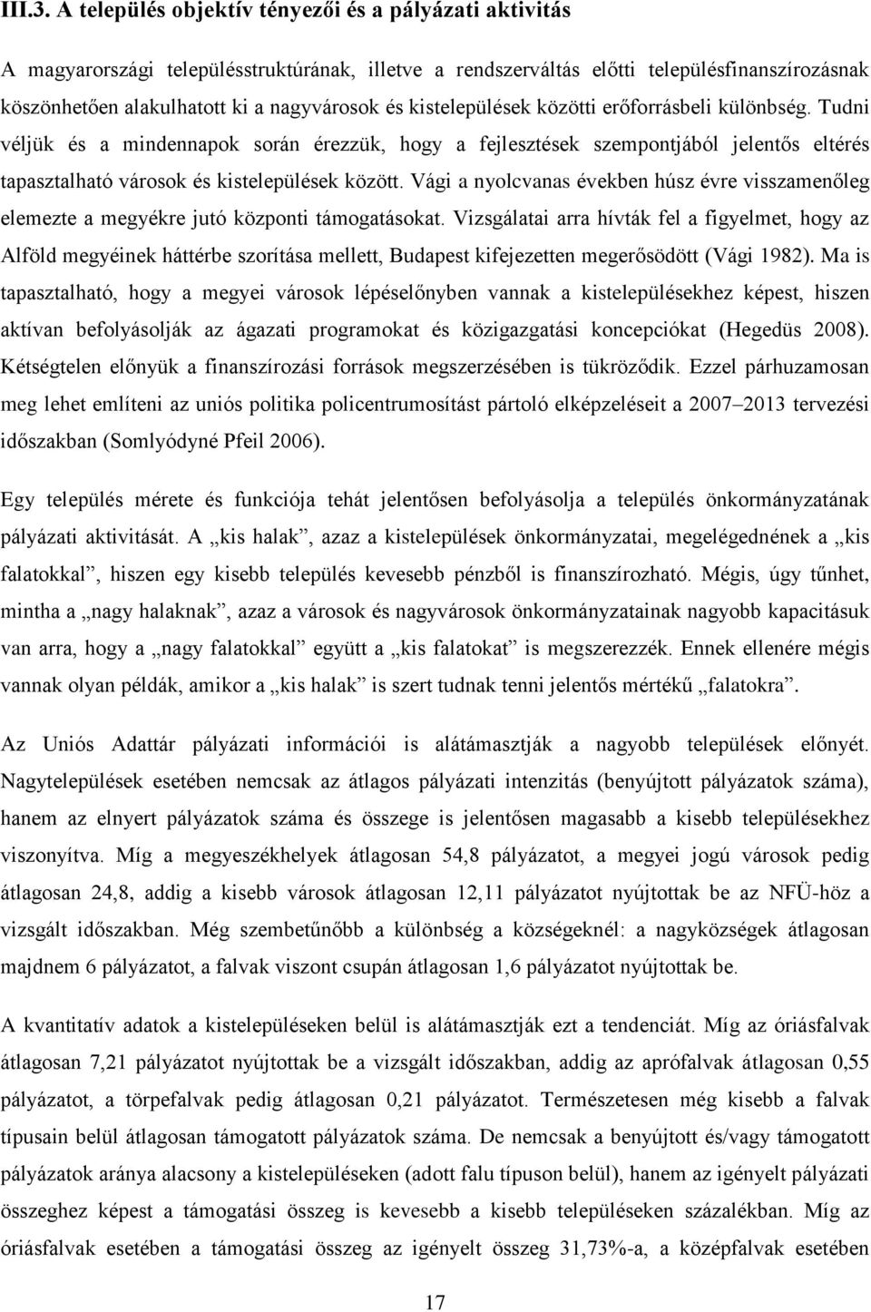 kistelepülések közötti erőforrásbeli különbség. Tudni véljük és a mindennapok során érezzük, hogy a fejlesztések szempontjából jelentős eltérés tapasztalható városok és kistelepülések között.
