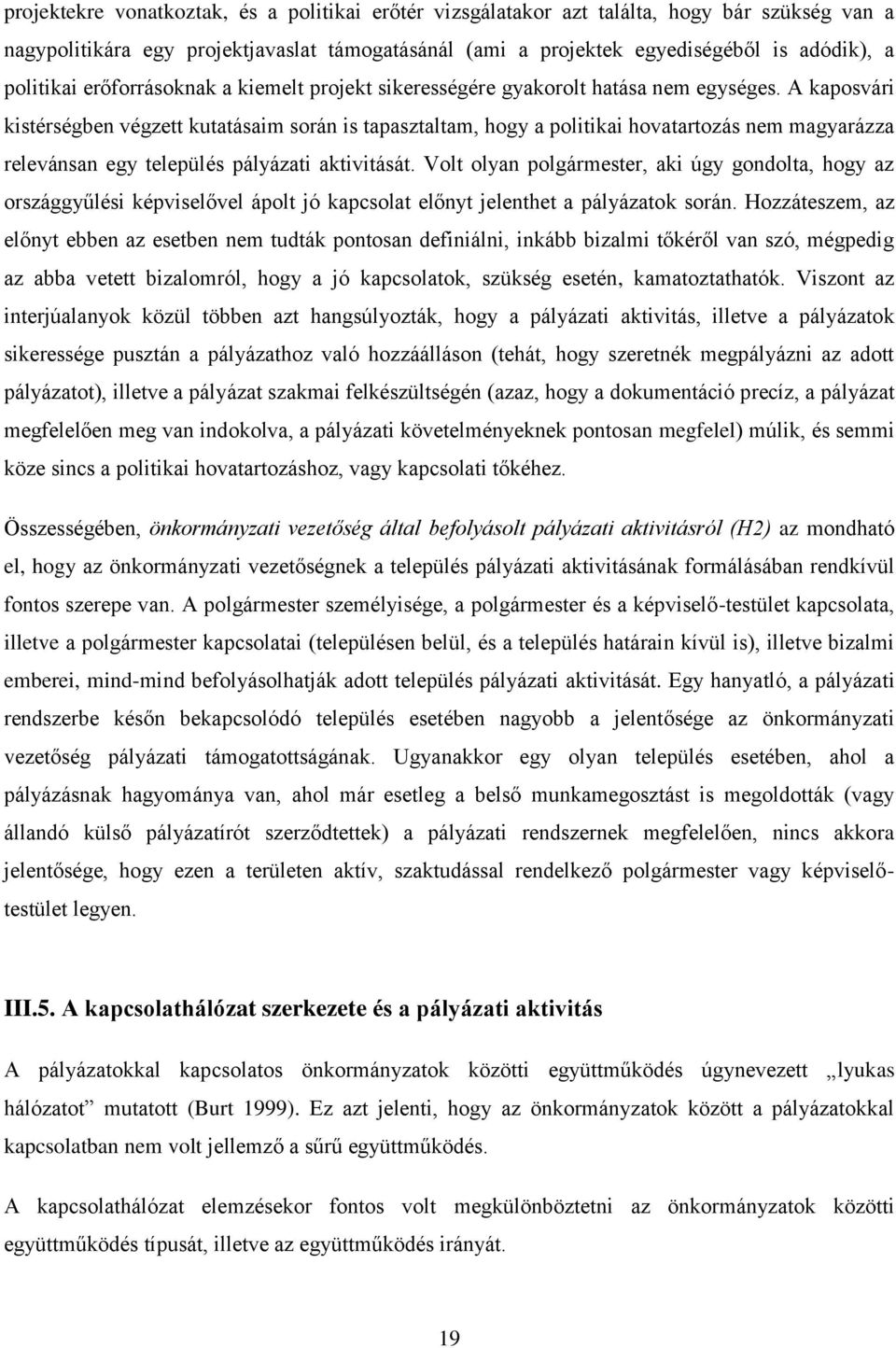 A kaposvári kistérségben végzett kutatásaim során is tapasztaltam, hogy a politikai hovatartozás nem magyarázza relevánsan egy település pályázati aktivitását.