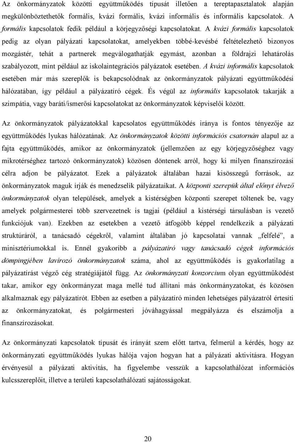A kvázi formális kapcsolatok pedig az olyan pályázati kapcsolatokat, amelyekben többé-kevésbé feltételezhető bizonyos mozgástér, tehát a partnerek megválogathatják egymást, azonban a földrajzi