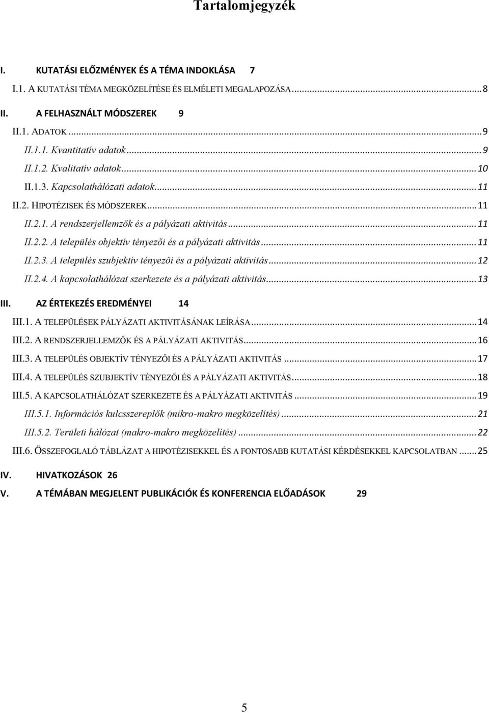 .. 11 II.2.3. A település szubjektív tényezői és a pályázati aktivitás... 12 II.2.4. A kapcsolathálózat szerkezete és a pályázati aktivitás... 13 III. AZ ÉRTEKEZÉS EREDMÉNYEI 14 III.1. A TELEPÜLÉSEK PÁLYÁZATI AKTIVITÁSÁNAK LEÍRÁSA.