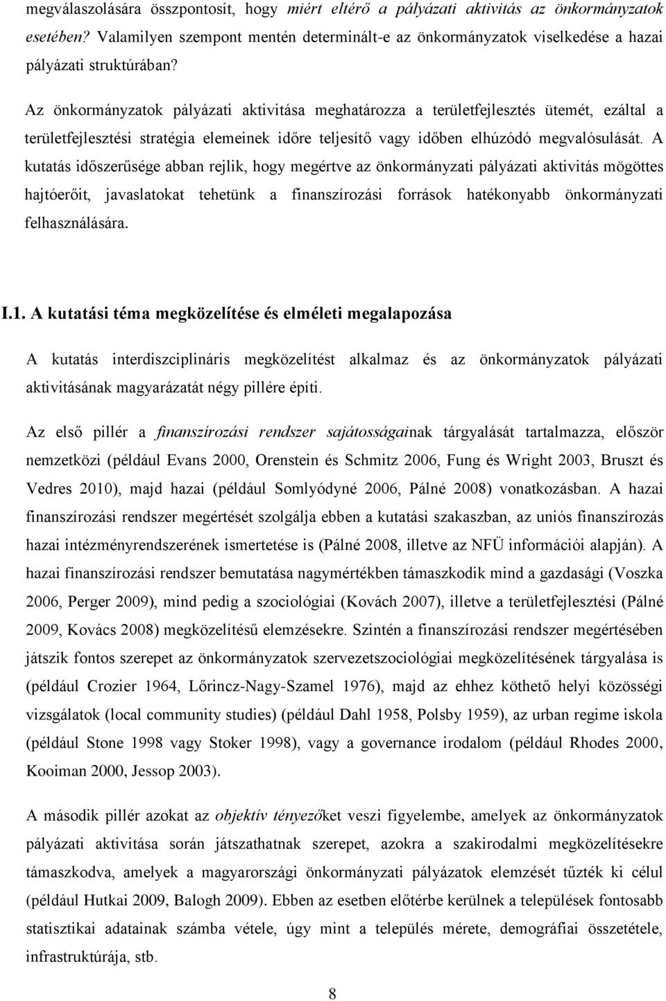 Az önkormányzatok pályázati aktivitása meghatározza a területfejlesztés ütemét, ezáltal a területfejlesztési stratégia elemeinek időre teljesítő vagy időben elhúzódó megvalósulását.