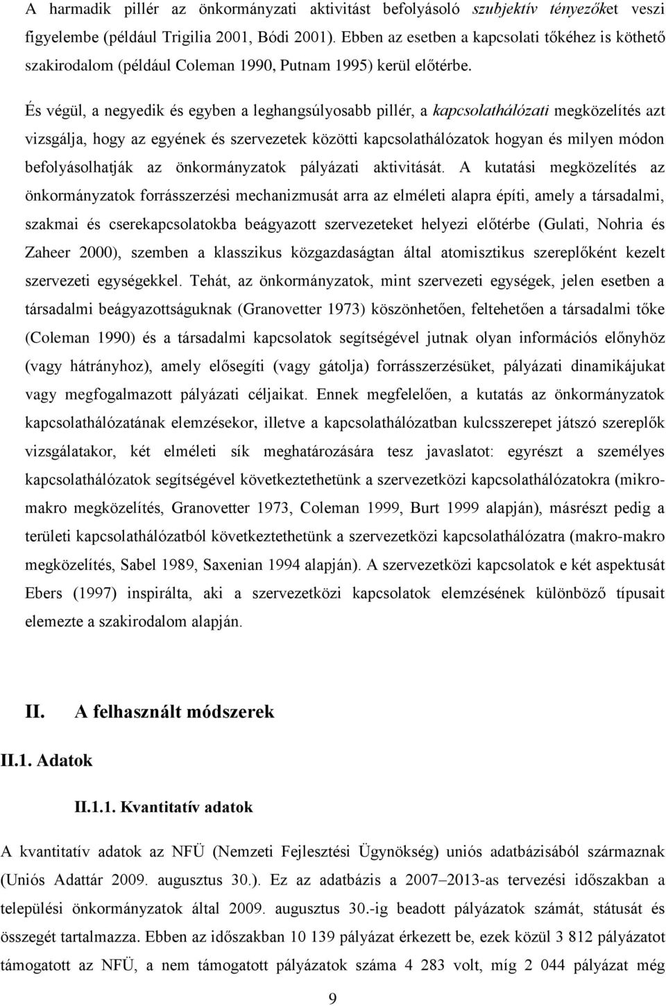 És végül, a negyedik és egyben a leghangsúlyosabb pillér, a kapcsolathálózati megközelítés azt vizsgálja, hogy az egyének és szervezetek közötti kapcsolathálózatok hogyan és milyen módon