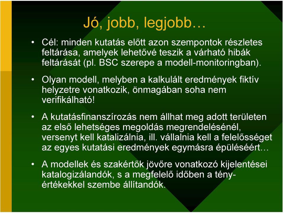 A kutatásfinanszírozás nem állhat meg adott területen az első lehetséges megoldás megrendelésénél, versenyt kell katalizálnia, ill.