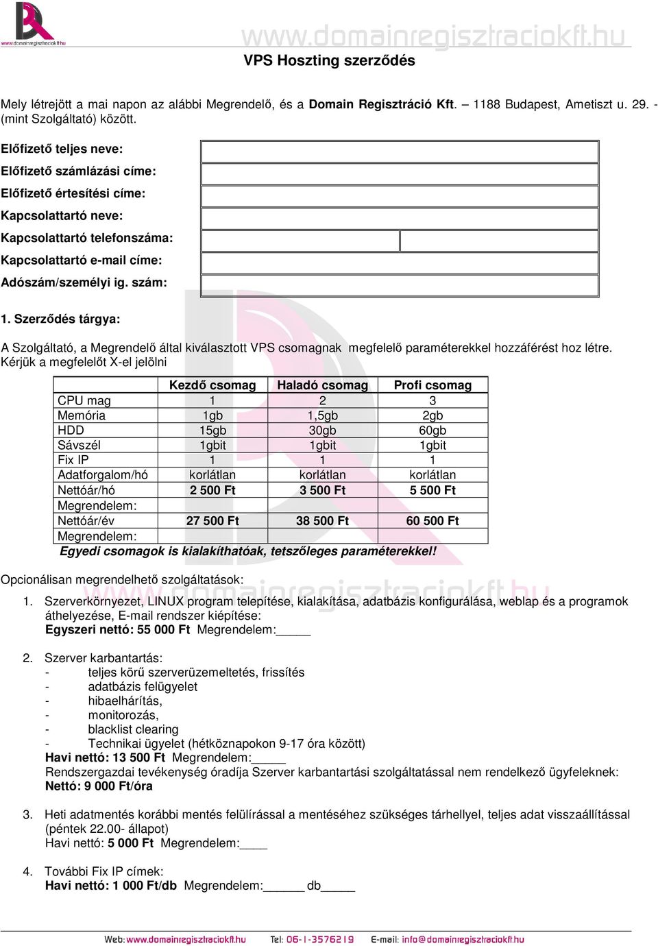 Szerződés tárgya: A Szolgáltató, a Megrendelő által kiválasztott VPS csomagnak megfelelő paraméterekkel hozzáférést hoz létre.