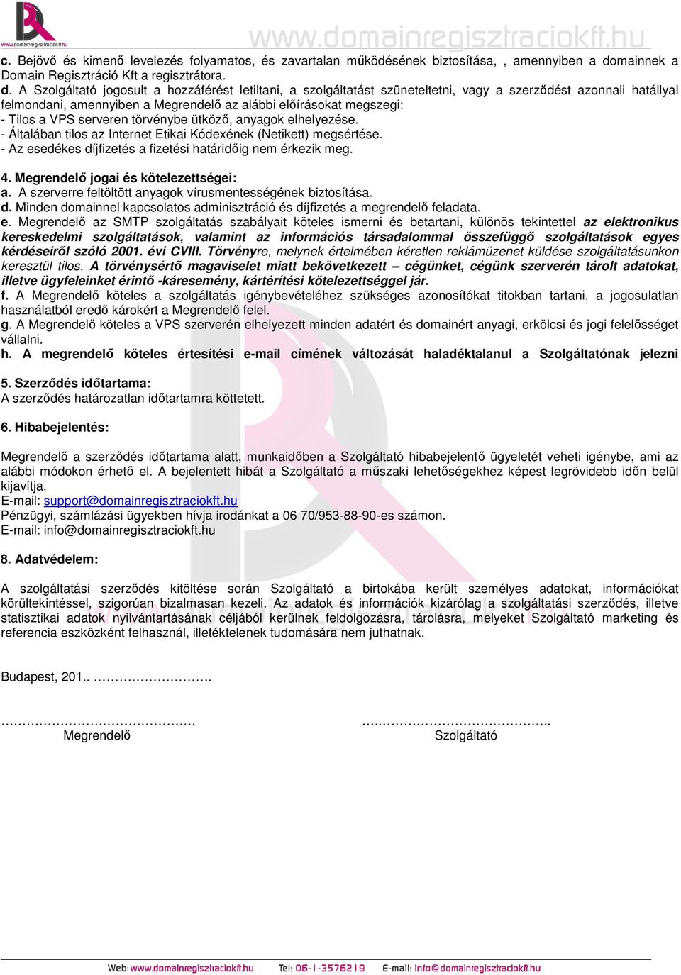 A Szolgáltató jogosult a hozzáférést letiltani, a szolgáltatást szüneteltetni, vagy a szerződést azonnali hatállyal felmondani, amennyiben a Megrendelő az alábbi előírásokat megszegi: - Tilos a VPS