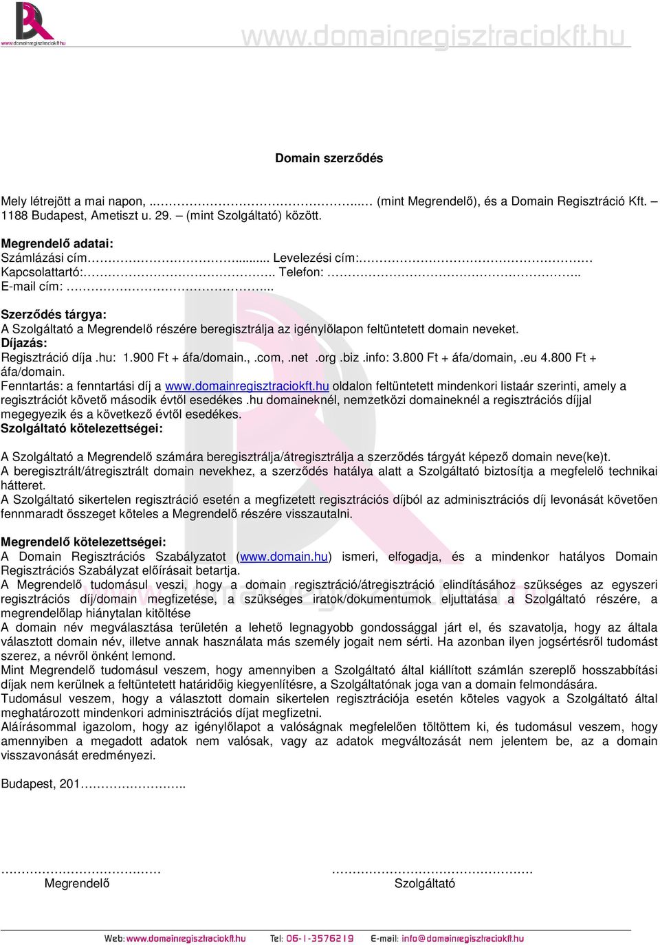 Díjazás: Regisztráció díja.hu: 1.900 Ft + áfa/domain.,.com,.net.org.biz.info: 3.800 Ft + áfa/domain,.eu 4.800 Ft + áfa/domain. Fenntartás: a fenntartási díj a www.domainregisztraciokft.