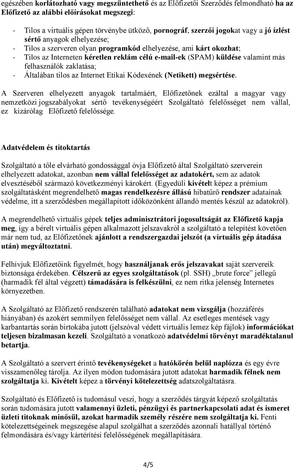 más felhasználók zaklatása; - Általában tilos az Internet Etikai Kódexének (Netikett) megsértése.