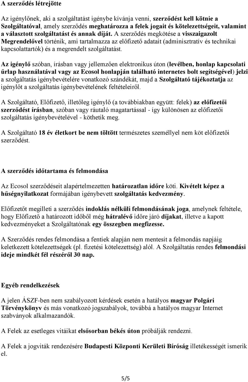 A szerződés megkötése a visszaigazolt Megrendelővel történik, ami tartalmazza az előfizető adatait (adminisztratív és technikai kapcsolattartók) és a megrendelt szolgáltatást.