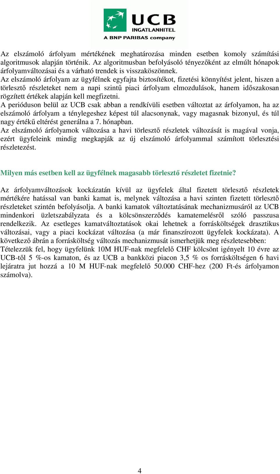 Az elszámoló árfolyam az ügyfélnek egyfajta biztosítékot, fizetési könnyítést jelent, hiszen a törlesztő részleteket nem a napi szintű piaci árfolyam elmozdulások, hanem időszakosan rögzített értékek