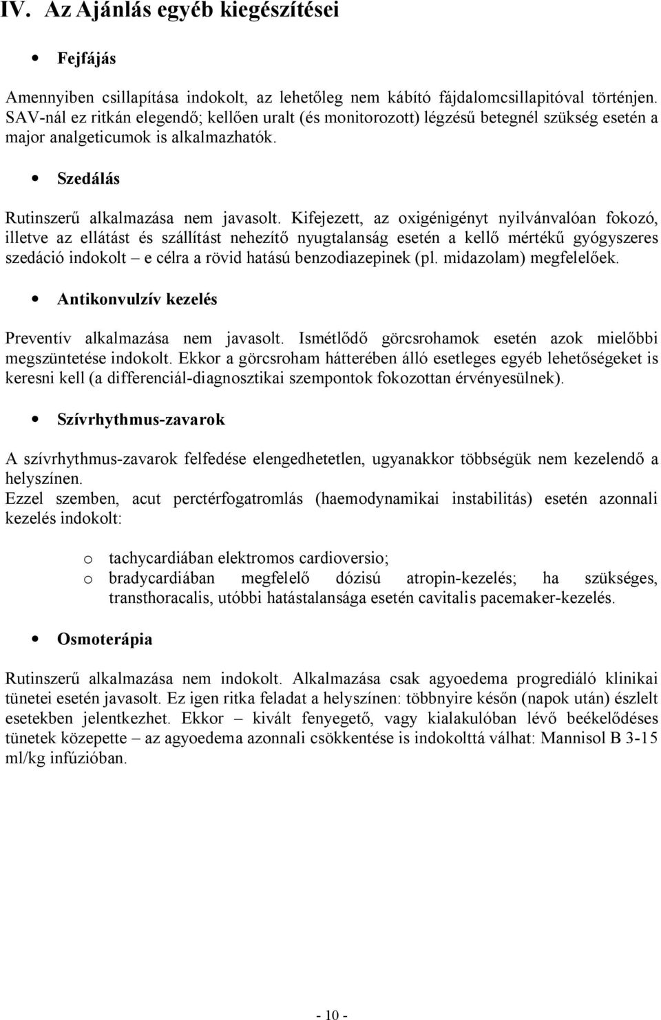 Kifejezett, az oxigénigényt nyilvánvalóan fokozó, illetve az ellátást és szállítást nehezít nyugtalanság esetén a kell mérték gyógyszeres szedáció indokolt e célra a rövid hatású benzodiazepinek (pl.