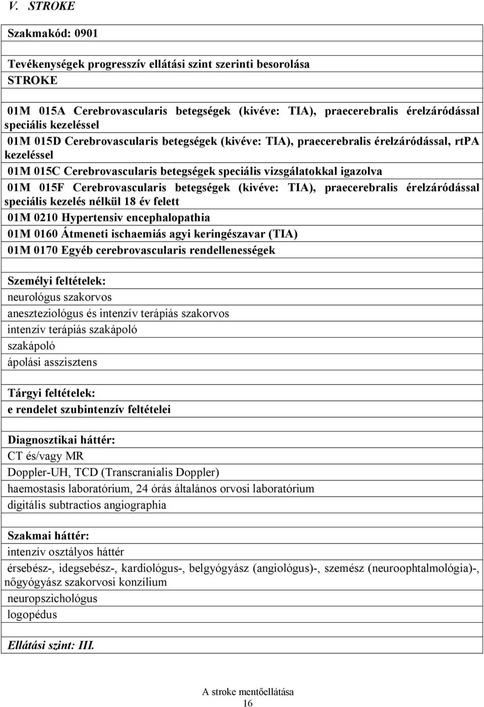 betegségek (kivéve: TIA), praecerebralis érelzáródással speciális kezelés nélkül 18 év felett 01M 0210 Hypertensiv encephalopathia 01M 0160 Átmeneti ischaemiás agyi keringészavar (TIA) 01M 0170 Egyéb