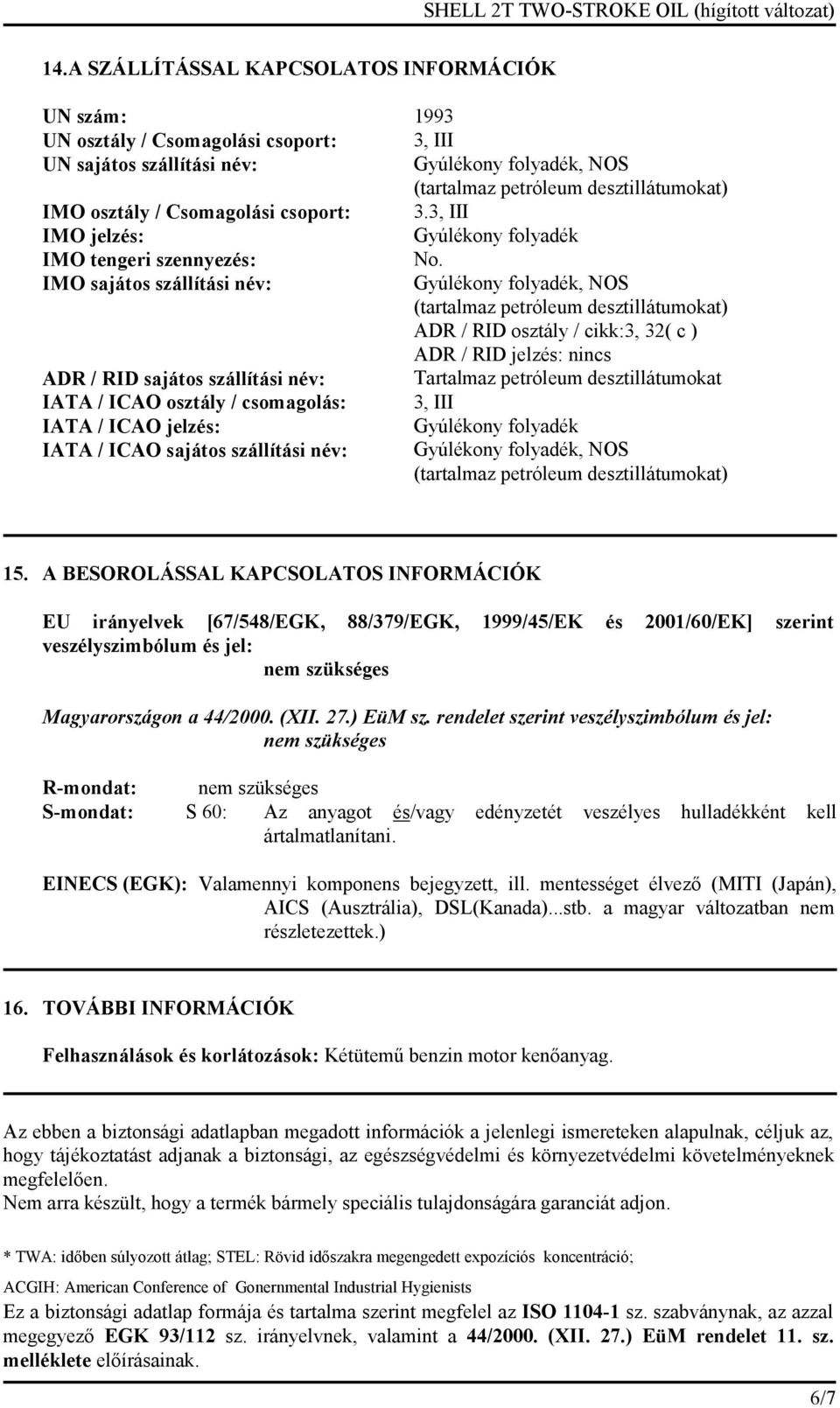IMO sajátos szállítási név: Gyúlékony folyadék, NOS (tartalmaz petróleum desztillátumokat) ADR / RID osztály / cikk:3, 32( c ) ADR / RID jelzés: nincs ADR / RID sajátos szállítási név: Tartalmaz
