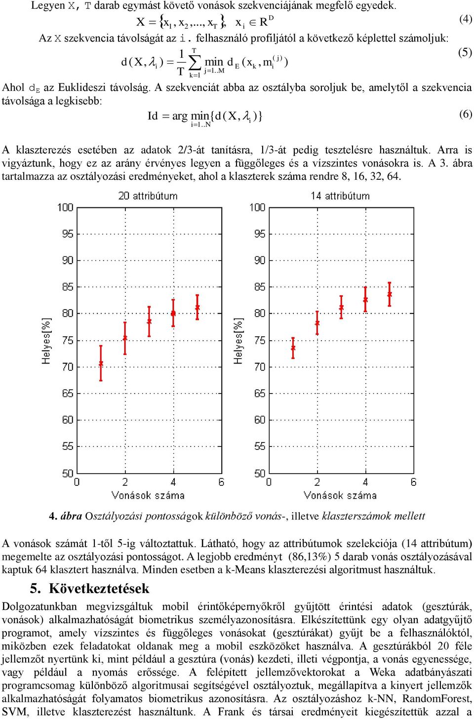 A szekvencát abba az osztályba soroljuk be, amelytől a szekvenca távolsága a legksebb: Id arg mn{ d( X, )} (6) 1.