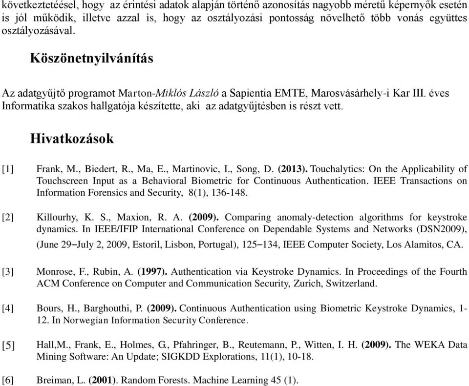 éves Informatka szakos hallgatója készítette, ak az adatgyűjtésben s részt vett. Hvatkozások [1] Frank, M., Bedert, R., Ma, E., Martnovc, I., Song, D. (2013).