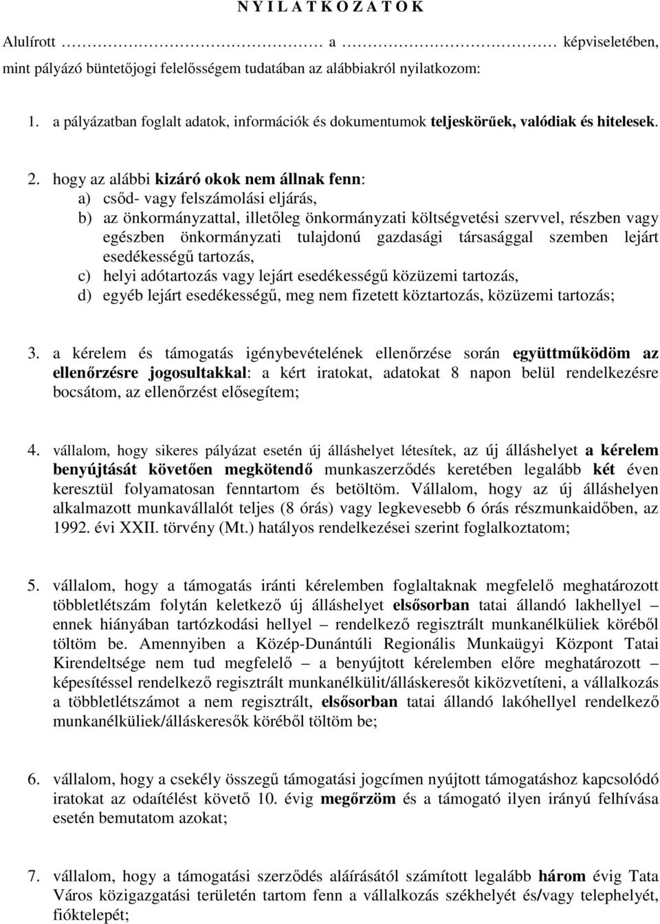 hogy az alábbi kizáró okok nem állnak fenn: a) csıd- vagy felszámolási eljárás, b) az önkormányzattal, illetıleg önkormányzati költségvetési szervvel, részben vagy egészben önkormányzati tulajdonú