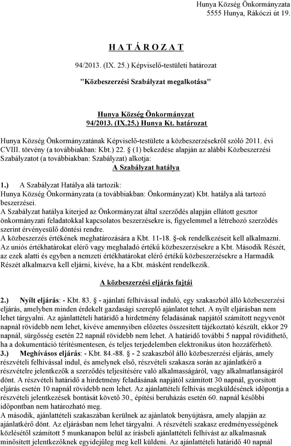 (1) bekezdése alapján az alábbi Közbeszerzési Szabályzatot (a továbbiakban: Szabályzat) alkotja: A Szabályzat hatálya 1.