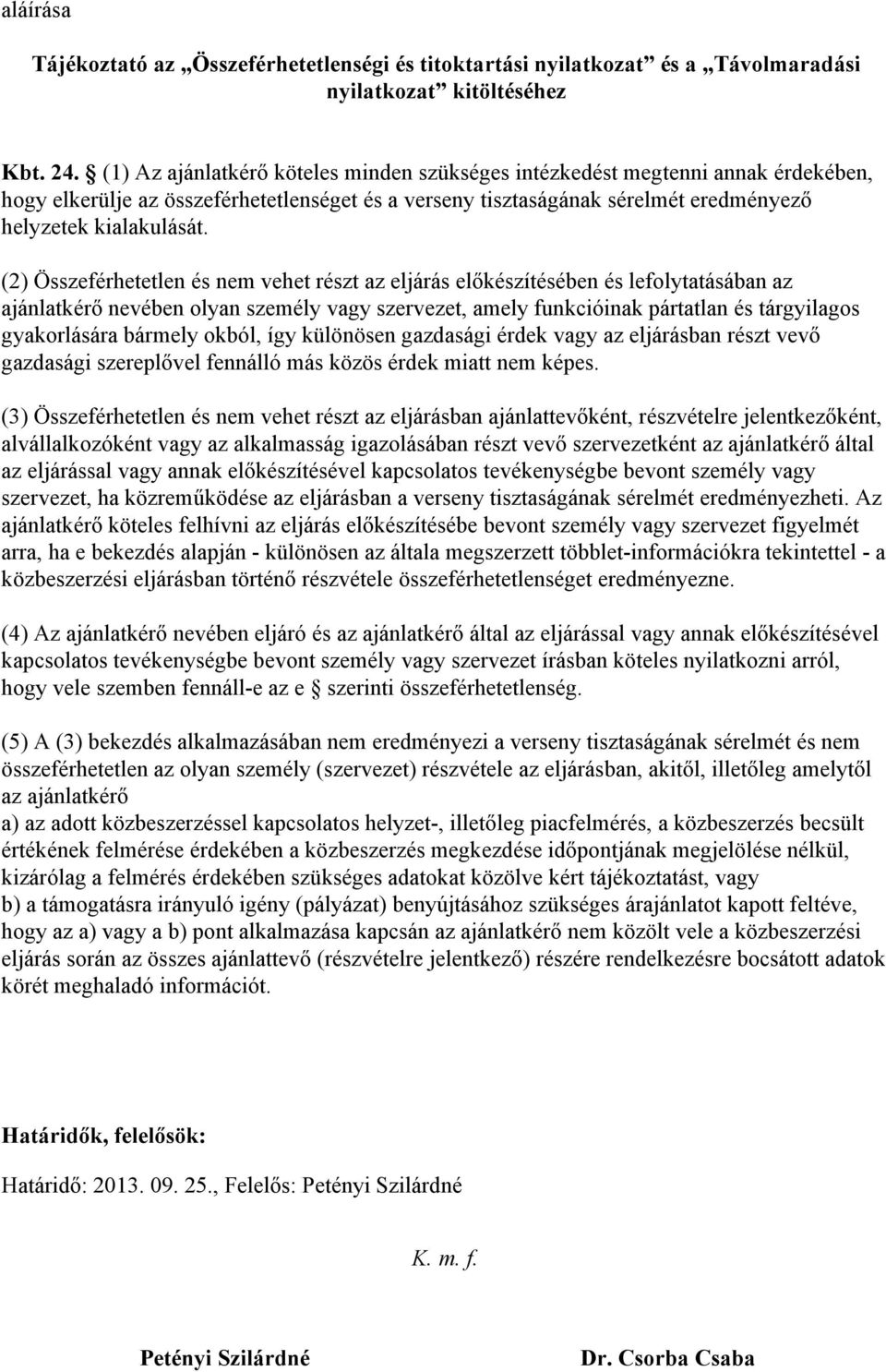 (2) Összeférhetetlen és nem vehet részt az eljárás előkészítésében és lefolytatásában az ajánlatkérő nevében olyan személy vagy szervezet, amely funkcióinak pártatlan és tárgyilagos gyakorlására