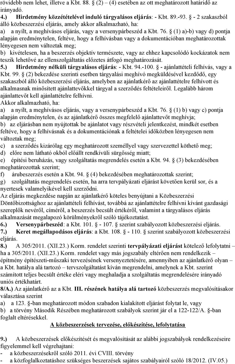 (1) a)-b) vagy d) pontja alapján eredménytelen, feltéve, hogy a felhívásban vagy a dokumentációban meghatározottak lényegesen nem változtak meg; b) kivételesen, ha a beszerzés objektív természete,
